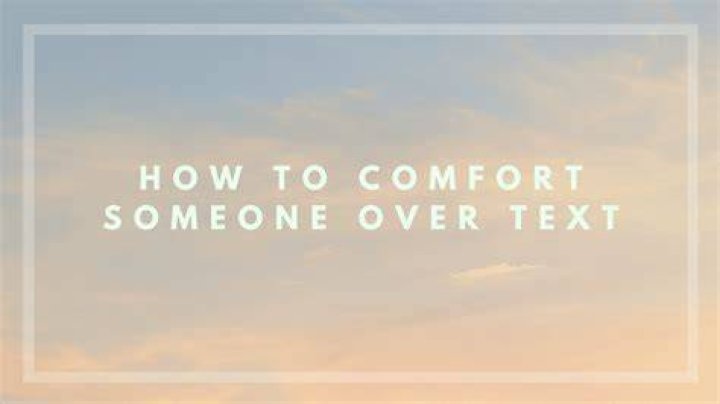 how to comfort someone over text